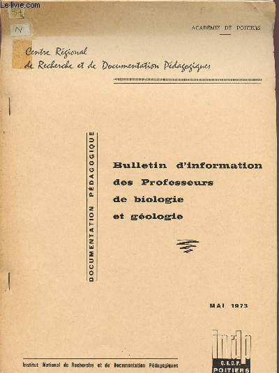 BULLETIN D'INFORMATION DES PROFESSEURS DE BIOLOGIE ET GEOLOGIE / ACTION ET RECHERCHE PEDAGOGIQUES / ANNALES DU CENTRE REGIONAL DE RECHERCHE ET DE CENTRE REGIONAL DE RECHERCHE ET DE DOCUMENTATION PEDAGOGIQUES - ACADEMIE DE POITIERS / MAI 1973