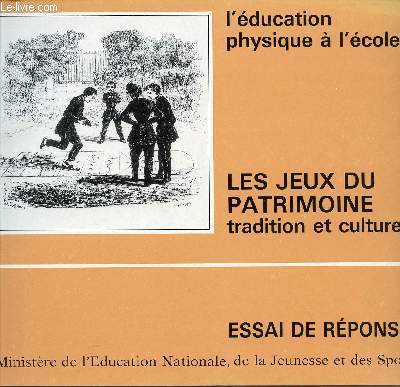 LES JEUX DU PATRIMOINE - TRADITION ET CULTURE / L'EDUCATION PHYSIQUE A L'ECOLE / ESSAIS DE REPONSES.