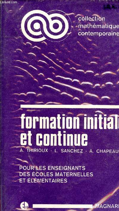 FORMATION INITIALE ET CONTINUE / POUR LES ENSEIGNANTS DES ECOLES MATERNELLES ET ELEMENTAIRES / COLLECTION MZTHEMATIQUE CONTEMPORAINE.