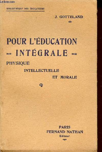 POUR L'EDUCATION INTEGRALE - PHYSIQUR INTELLECTUELLE ET MORALE / BIBLIOTHEQUE DES EDUCATEURS.