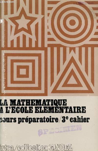 LA MATHEMATIQUE A L'ECOLE ELEMENTAIRE / COURS PREPARATOIRE / 3 CAHIER / COLLECTION G. NOEL.