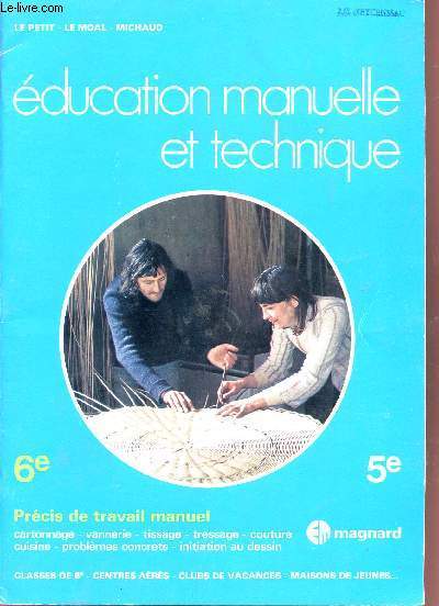 EDUCATION MANUELLE ET TECHNIQUE / PRECIS DE TRAVAIL MANUEL / CLASSES DE 6 ET 5 - CENTRES AERES - CLUBS DE VACANCES - MAISONS DE JEUNES ... / CARTONNAGE - VANNERIE - TISSAGE - TRESSAGE - COUTURE - CUISINE - PROBLEMES CONCRETS - INITIATION AU DESSIN.