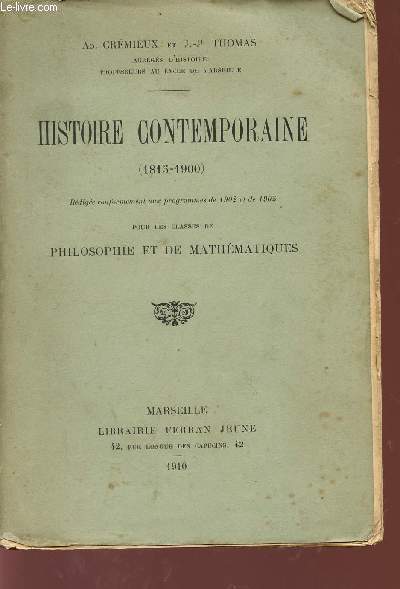HISTOIRE CONTEMPORAINE - (1815-1900) / POUR LES CLASSES DE PHILOSOPHIE ET DE MATHEMATIQUES.