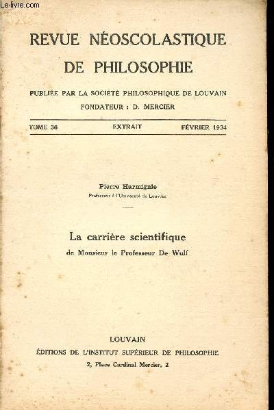 REVUE NEOSCOLASTIQUE DE PHILOSOPHIE / LA CARRIERE SCIENTIFUQUE DE MONSIEUR LE PROFESSEUR DE WULF / TOME 36 - EXTRAIT - FEVRIER 1934.