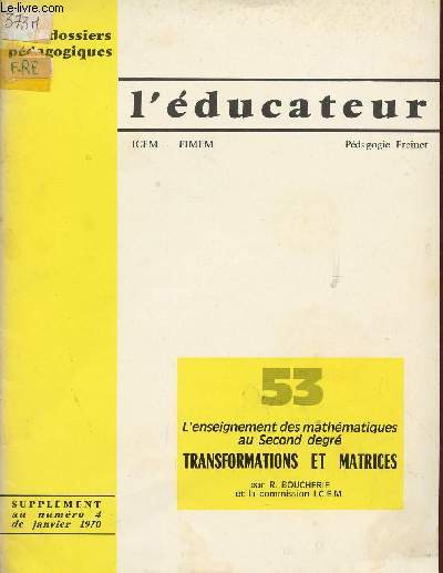 L'EDUCATEUR ICEM - FINEM / N53 / L'ENSEIGNEMENT DES AMTHEMATIQUES AU SECOND DEGRE - TRANSFORMATIONS ET MATRICES / SUPPLEMENT AU NUMERO 4 DDE JANVIER 1970 / DOSSIERS PEDAGOGIQUES / PEDAGOGIE FREINET.