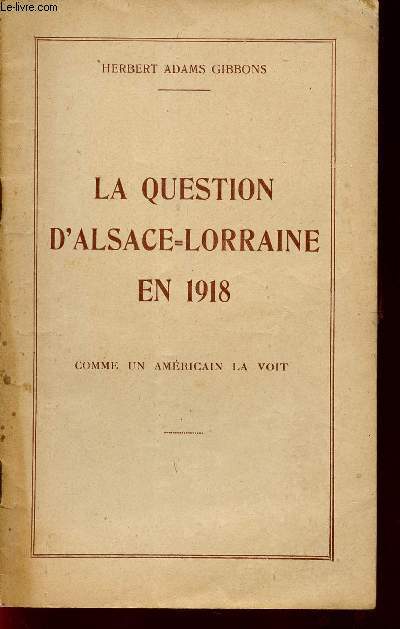 LA QUESTION D'ALSACE-LORRAINE EN 1918 / COMME UN AMERICAIN LA VOIT.