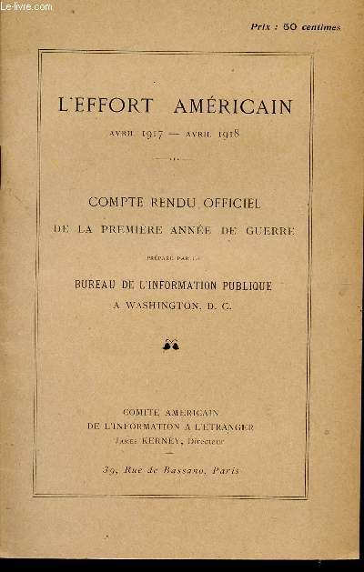 L'EFFORT AMERICAIN - AVRIL 1917 - AVRIL 1918 / COMPTE RENDU DE LA PREMIERE ANNEE DE GUERRE / PREPARE PAR LE BUREAU DE L'INFORMATION PUBLIQUE A WASHINGTON D.C.