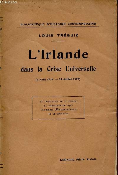 L'IRLANDE DANS LA CRISE UNIVERSELLE / 3 AOUT 16914 - 25 JUILLET 1917 / LE HOME RULE ET LA GUERRE - LA REBELLION DE 1916 - LES ESSAIS CONSTITUTIONNELS ET LE SINN FEIN.