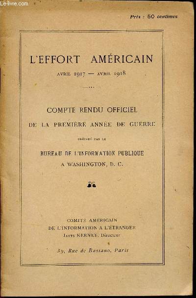 L'EFFORT AMERICAIN - AVRIL 1917 - AVRIL 1918 / COMPTE RENDU DE LA PREMIERE ANNEE DE GUERRE / PREPARE PAR LE BUREAU DE L'INFORMATION PUBLIQUE A WASHINGTON D.C.