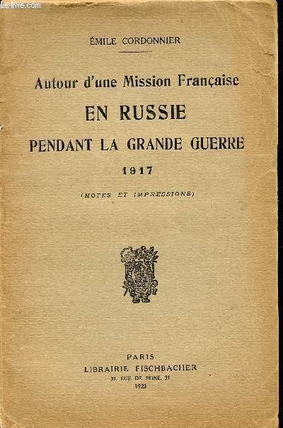 AUTOUR D'UNE MISSION FRANCAISE EN RUSSIE PENDANT LA GRANDE GUERRE (NOTES ET IMPRESSIONS).