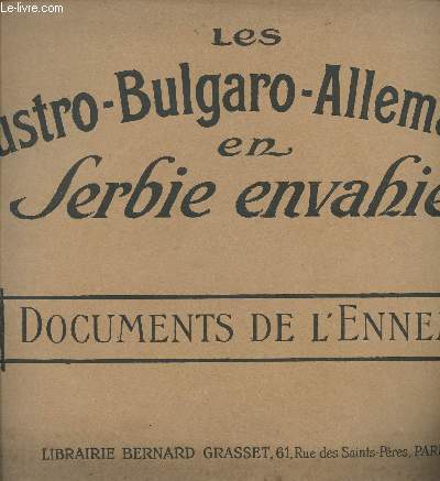 LES AUSTRO-BULGARO-ALLEMANDS EN SERBIE ENVAHIE / DOCUMENTS DE L'ENNEMI.