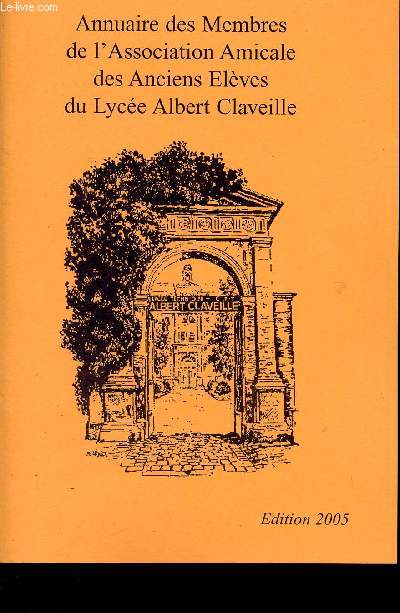 ANNUAIRE DES MEMBRES DE L'ASSOCIATION AMICALE DES ANCIENS ELEVES DU LYCEE ALBERT CLAVEILLE / EDITION 2005.