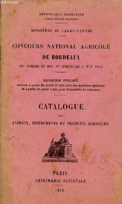 CATALOGUE DES ANIMAUX INSTRUMENTS, ET PRODUITS AGRICOLES / CONCOURS NATIONAL AGRICOLE DE BORDEAUX - DU SAMEDI 28 MAI AU DIMANCHE 5 JUIN 1910 / EXPOSITION PUBLIQUE.