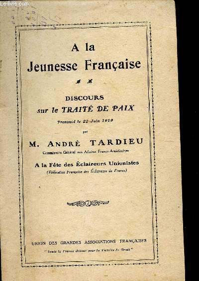 A LA JEUNESSE FRANCAISE / DISCOURS SUR LE TRAIT DE PAIX A LA FETE DES ECLAIREURS UNIONISTES.