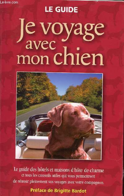 LE GUIDE / JE VOYAGE AVEC MON CHIEN / LE GUIDE DES HOTELS ET MAISONS D'HOTE DE CHARME ET TOUS LES CONSEILS UTILES QUI VOUS PERMETTRONT DE REUSSIR PLEINEMENT VOS VOYAGES AVEC VOTRE COMPAGNON.