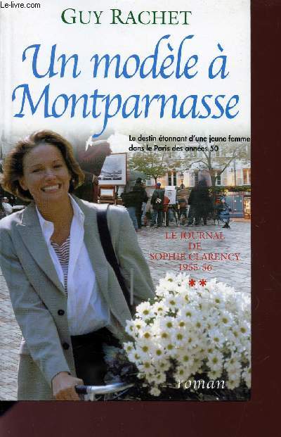 UN MODELE A MONTPARNASSE / LE DESTIN D'UNE JEUNE FILLE / LE JOURNAL DE SOPHIE CLARENCY - 1955-56.