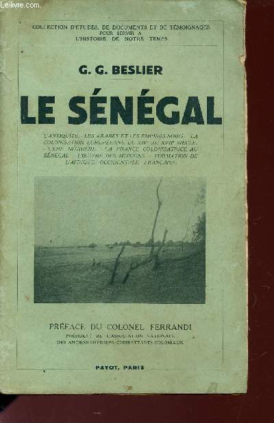 LE SENEGAL / L'ANTIQUITE - LES ARABES ET LES EMPIRES NOIRS - LA COLONISATION EUROPEENNE DU XIV AU XVII SIECLE - L'ERE NEGRIERE - LA FRANCE COLONISATRICE AU SENEGAL - L'OEUVRE DES MISSIONS - FORMATION DE L'AFRIQUE OCCIDENTALE FRANCAISE.