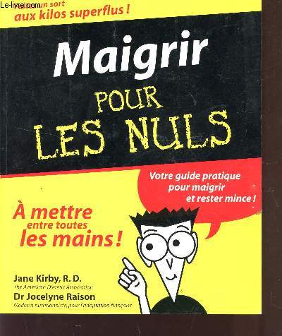 MAIGIR POUR LES NULS - VOTRE GUIDE PRATIQUE POUR MAIGRIR ET RESTER MINCE! / FAITES UN SORT AUX KILOS SUPERFLUS!. / A METTRE ENTRE TOUTES LES MAINS.