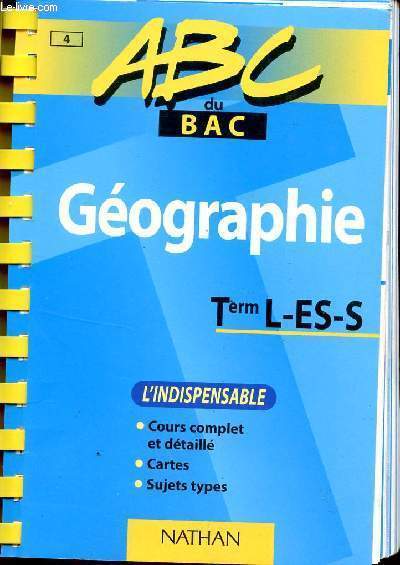 ABC DU BAC / GEOGRAPHIE / Term L - ES - S / L'INDISPENSABLE :COURS COMPLET ET DETAILLE - CARTES - SUJETS TYPES.