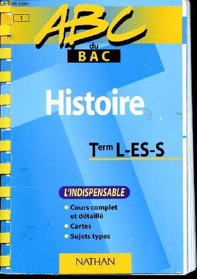 ABC DU BAC / HISTOIRE / Term L - ES - S / L'INDISPENSABLE :COURS COMPLET ET DETAILLE - CARTES - SUJETS TYPES.