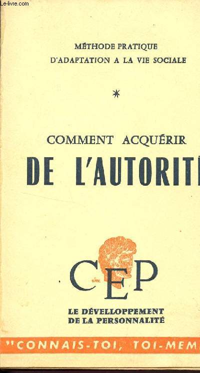 COMMENT ACQUERIR DE L'AUTORITE / METHODE PRATIQUE D'ADAPTATION A LA VIE SOCIALE ET DE DEVELOPPEMENT DE LA PERSONNALITE / 6 EDITION.