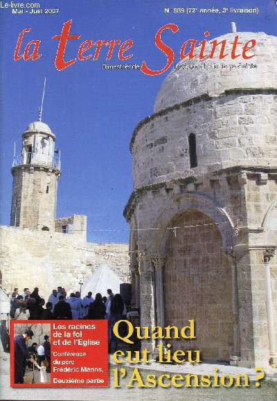 LA TERRE SAINTE / N589 - 72 ANNEE - 3 LIVRAISON / MAI-JUIN 2007 / QUAND EUT LIEU L'ASCENSION? - LES RACINES DE LA FOI ET DE L'EGLISE / CONFERENCE DU PERE F. MANNS (2me PARTIE)...