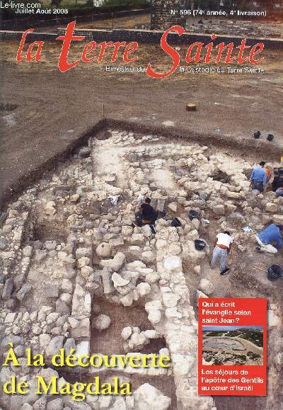 LA TERRE SAINTE / N596 - 74 ANNEE - 4 LIVRAISON / JUILET-AOUT 2008 / A LA DECOUVERTE DE MAGDALA / QUI A ECRIT L'EVENGILE SELON SAINT JEAN? - LES SEJOURS DE L'APOTRE DES GENTILS AU COEUR D'ISRAL ...