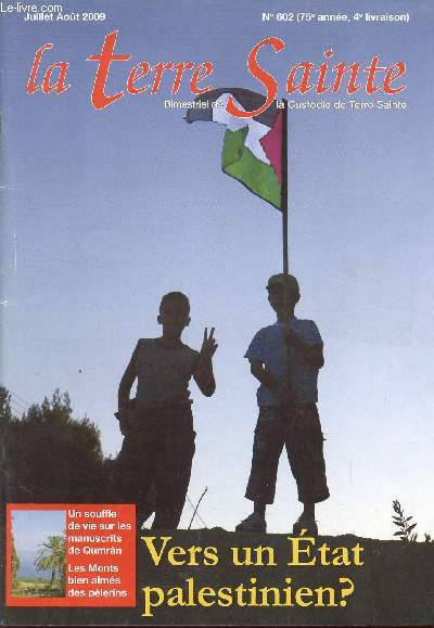 LA TERRE SAINTE / N602 - 75 ANNEE - 4 LIVRAISON / JUILLET-AOUT 2009 / VERS UN ETAT PALESTINIEN? / UN SOUFFLE DE VIE SUR LES MANISCRITS DE QUMRN - LES MONTS BIEN AIMES DES PELERINS ...