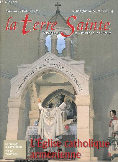 LA TERRE SAINTE / N609 - 76 ANNEE - 5 LIVRAISON / SEPTEMBRE-OCTOBRE 2010 / L'EGLISE CATHOLIQUE ARMERNIENNE / LE PUITS DE LA SAMARITAINE - L'UNITE MAINTENANT...