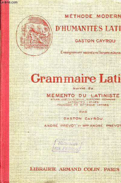 GRAMMAIRE LATINE / A L'USAGE DES CALSSES DE 4, 3, 2e ET 1ere) / - SUIVIE DU MEMENTO DU LATINISTE : ATLAS GRECO-ROMAIN - HISTOIRE ROMAINE - ANTIQUITES LATINES - PROSODIE ET METRIQUE LATINES / COLLECTION 