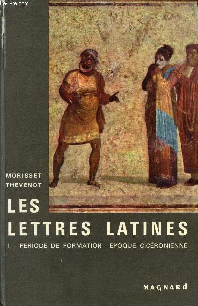 LES LETTRES LATINES / HISTOIRE LITTERAIRE - PRINCIPALES OEUVRES - MORCEAUX CHOISIS / TOME I - PERIODE DE FORMATION - EPOQUE CICERONNIENNE.