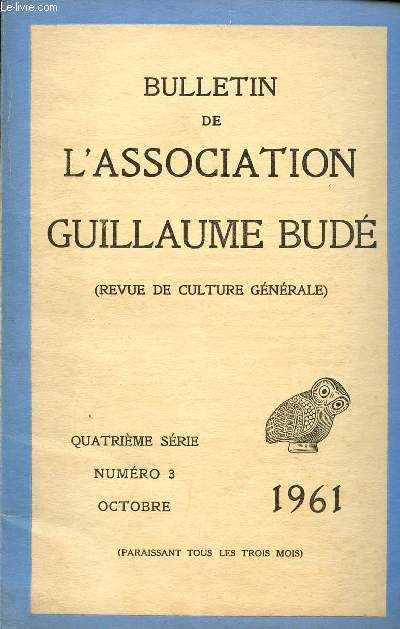 BULLETIN DE L'ASSOCIATION DE GUILLAUME BUDE - REVUE DE CULTURE GENERALE /4 SERIE- N3 - OCTOBRE 1961 / A PROPOS DE L'ATHENA DE POITIERS PAR CAVAIGNAC - SUR LE RIRE EN PLEURS D'ANDROMAQUE PAR ANTIN - CONTROVERSE SUR LA CHRONOLOGIE ENOSSIENNE PAR RAISON...
