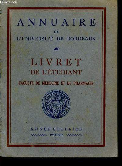 ANNUAIRE DE L'UNIVERSITE DE BORDEAUX - LIVRET DE L'ETUDIANT - FACULTE DE MEDECINE ET DE PHARMACIE / ANNEE SCOLAIRE 1944-1945.