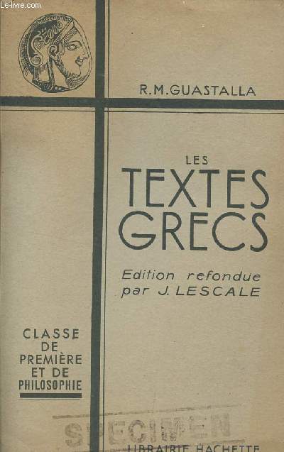 LES TEXTES GRECS - CLASSE DE PREMIERE ET DE PHILOSOPHIE / EDITION REFONDUE PAR J. LESCALE.