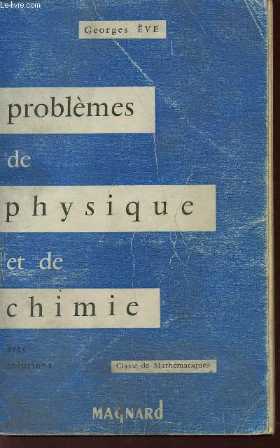 PROBLEMES DE PHYSIQUE ET DE CHIMIE - AVEC SOLUTIONS / BACCALAUREAT (2 PARTIE) - MATHEAMTIQUES T SCIENCES EXPERIMENTALES) / CLASSE DE MATHEMATIQUES.