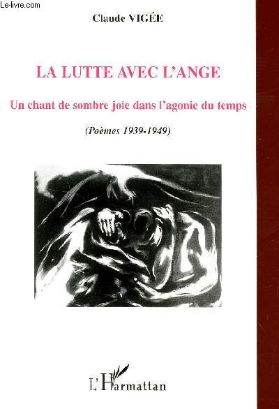 LA LUTTE AVEC L'ANGE / UN CHANT DE SOMBRE JOIE DANS L'AGONIE DU TEMPS - (POEMES 1939-1949).