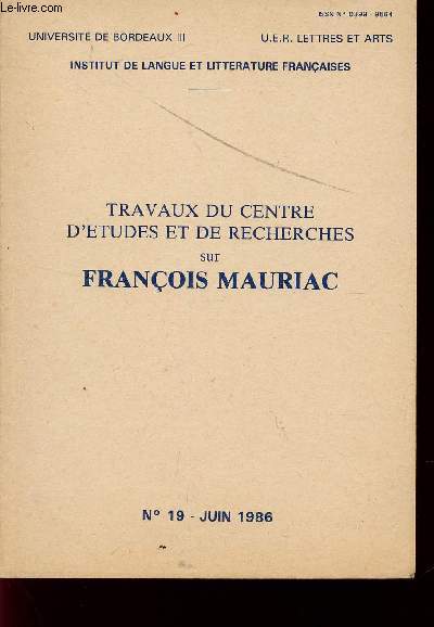 TRAVAUX DU CENTRE D'ETUDES ET DE RECHERCHES SUR FRANCOIS MAURIAC / N19 - JUIN 1986 / ETUDES PAR SIMON JEUNE, YVES LE HIR, JACQUES MONFERIER ET YOLANDE LEGRAND.