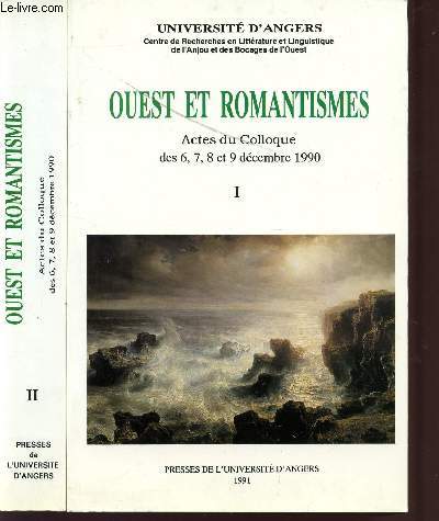 OUEST ET ROMANTISMES / TOMES IET 2 / ACTES DU COLLOQUE DES 6, 7, 8 ET 9 DECEMBRE 1990 / UNIVERSITE D'ANGERS.