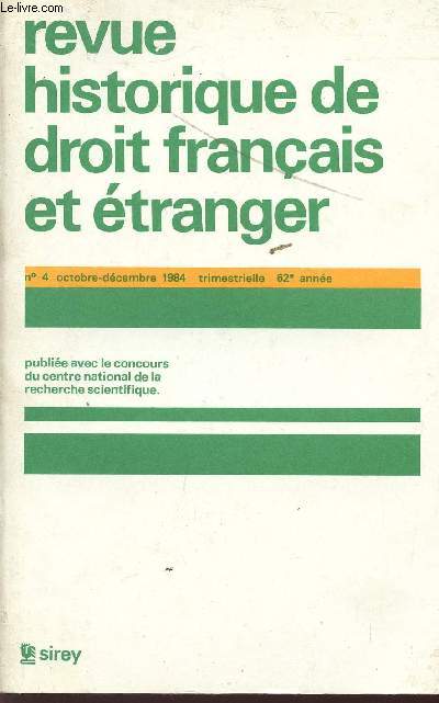REVUE HISTORIQUE DE DROIT FRANCAIS ET ETRANGER / N4 - OCTOBRE-DECEMBRE 1984 - 62 ANNEE.