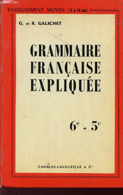 GRAMMAIRE FRANCAISE EXPLIQUEE - CLASSES DE 6 ET 5 / ENSEIGNEMENT MOYEN (11  14 ANS).