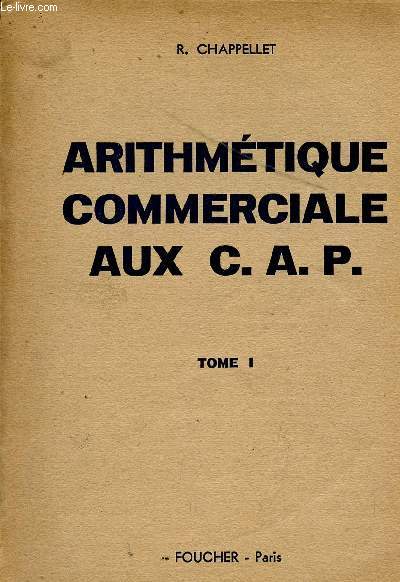 ARITHMETIQUE COMMERCIALE AUX C..A.P. / TOME I / CALCUL RAPIDE - DIVISIBILITE - PROPORTIONNALITE - POURCENTAGES ET BENEFICES.