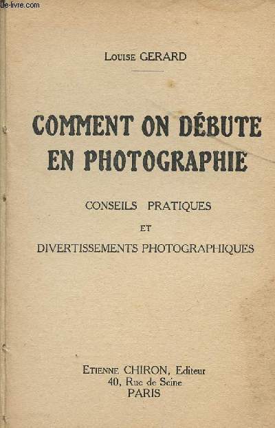 COMMENT ON DEBUTE EN PHOTOGRAPHIE / CONSEILS PRATIQUES ET DIVERTISSEMENTS PHOTOGRAPHIQUES.