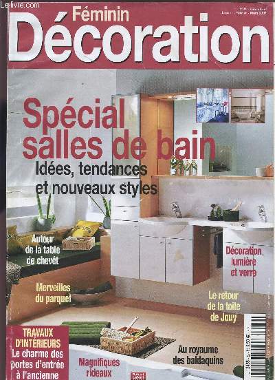 FEMININ DECORATION - N22 - JZNVIER-FEVRIER-MARS 2007 / SPECIAL SALLES DE BAIN : IDEES, TENDANCES ET NOUVEAUS STYLES / AU TUOR DE LA TABLE DE CHEVET / MERVEILLES DU PARQUET / LE CHARME DES PORTES D'ENTREE A L'ANCIENNE / AU ROYAME DES BALDAQUINS / ETC....