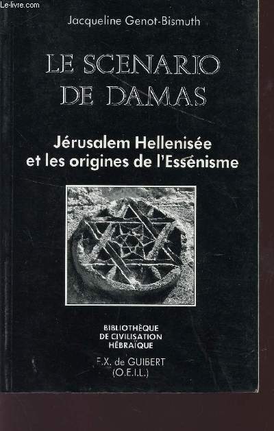 LE SCENARIO DE DAMAS - JERUSALEM HELLENISEE ET LES ORIGINES DE L'ESSENISME / BIBLIOTHEQUE DE CIVILISATION HEBRAQUE.