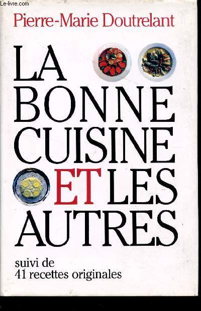 LA BONNE CUISINE ET LES AUTRES - SUIVI DE 41 RECETTES ORIGINALES.