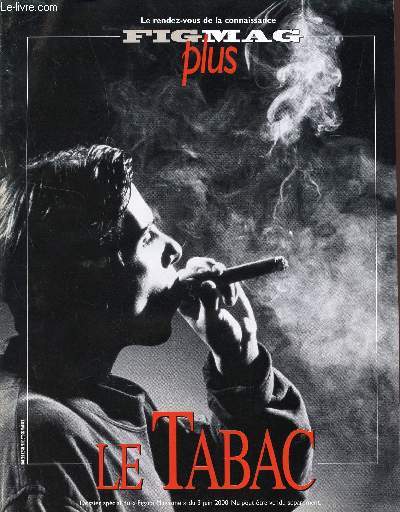 FIGMAG PLUS / DOSSIER SPECIAL DU FIGARO MAGAZINE DU 3 JUIN 2000 / LE TABAC : PAS DE FUMEE SANS RISQUES - CARTOGRAPHIE DES DEGATS - DERRIERE LA FUMEE, LE CANCER - LE TABAC EN SOCIETE - INFARCTUS, MORT SUBITE... FUMER A COEUR PERDU - LA SPIRALE DE ....