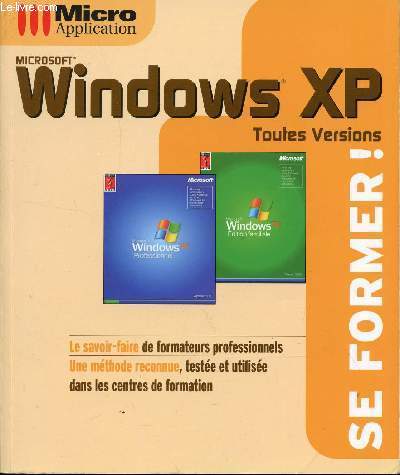 WINDOWS XP - TOUTES LES VERSIONS / SE FORMER / LE SAVOIR FAIRE DE FORMATEURS PROFESSIONNELS - UNE METHODE RECONNUE TESTEEE ET UTILISEE DANS LES CENTRES DE FORMATION.