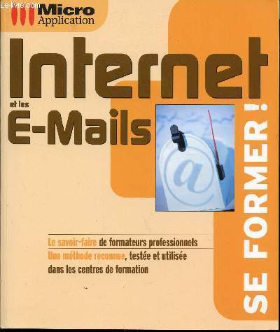 INTERNET ET LES E-MAILS / SE FORMER / LE SAVOIR FAIRE DE FORMATEURS PROFESSIONNELS - UNE METHODE RECONNUE TESTEEE ET UTILISEE DANS LES CENTRES DE FORMATION.