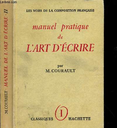 MANUEL PRATIQUE DE L'ART D'ECRIRE / COLLECTION LES VOIES DE LA COMPOSITION FRANCAISE / TOMES I ET II : LES MOTS ET LES TOURS - LA PHRASE, LE STYLE.