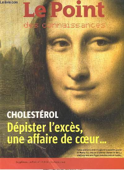 LE POINT DES CONNAISSANCES - SUPPLEMENT DU POINT N1676 DU 28 OCTOBRE 2004 / CHOLESTEROL : DEPISTER L'EXCES, UNE AFFAIRE DE COEUR...